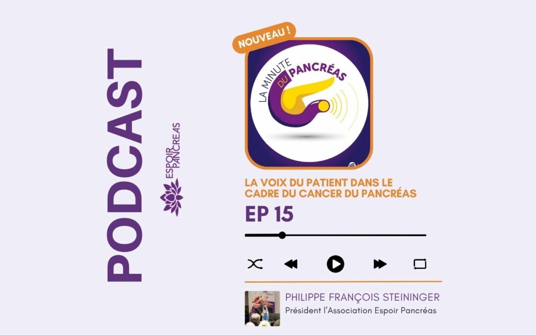 Podcast « La minute du Pancréas » La voix des patients dans le cancer du pancréas »