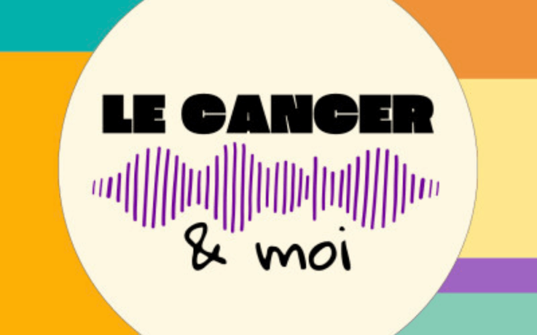 « Le Cancer & Moi » – un podcast qui donne la parole à ceux qui vivent la maladie de l’intérieur